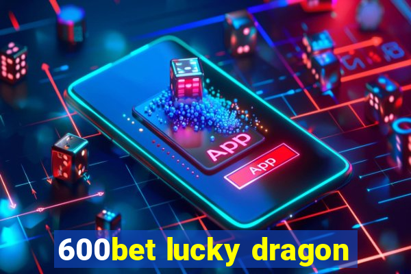 600bet lucky dragon